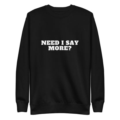 Need I Say More Sweatshirt